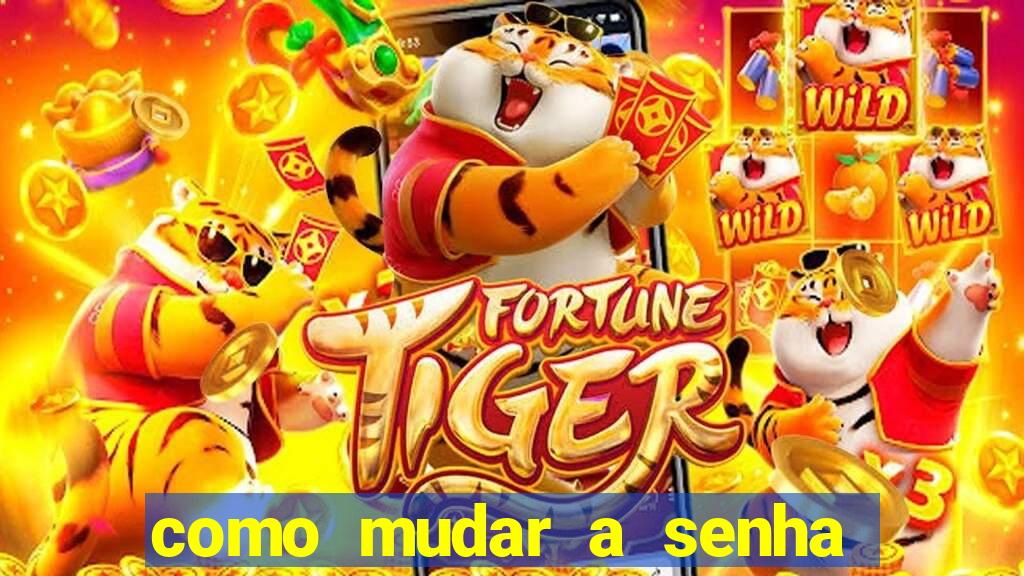 como mudar a senha de saque do jogo do tigre